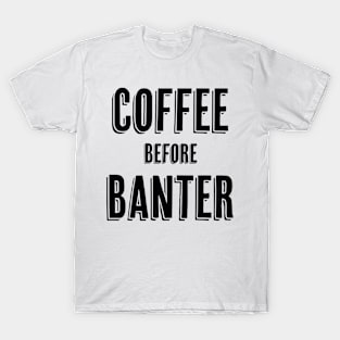 Coffee Before Banter T-Shirt